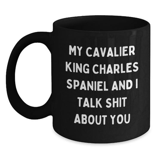 Funny Cavalier King Charles Spaniel Dog Christmas Unique Gifts from You to Friends and Family - My Cavalier King Charles Spaniel And I Talk Shit About You Black Coffee Mug - Main