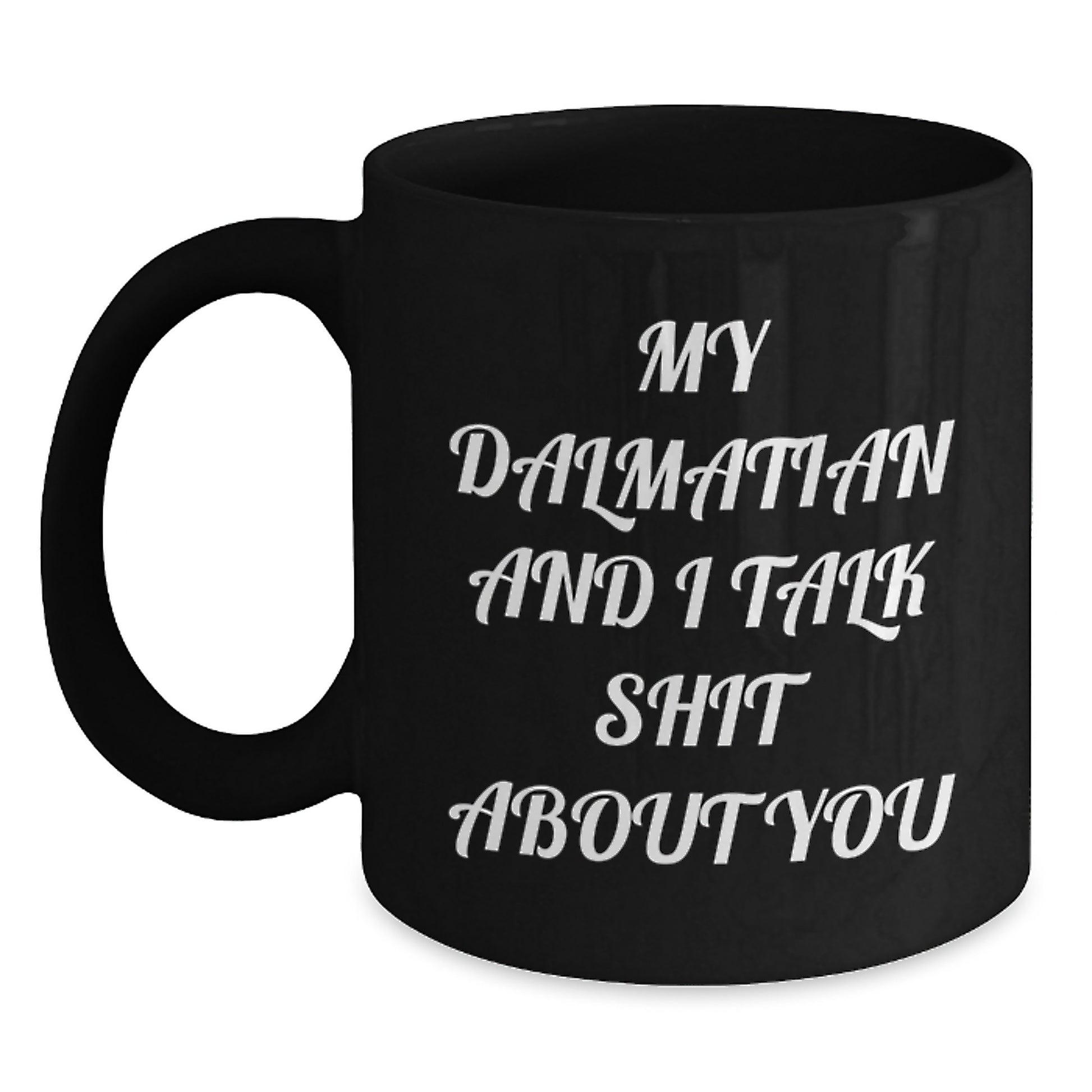 Dalmatian Dog Lover's Funny Coffee Mug Gift for Him or Her - 'My Dalmatian And I Talk Shit About You' Graduation Unique Gifts from Friends or Family - Main