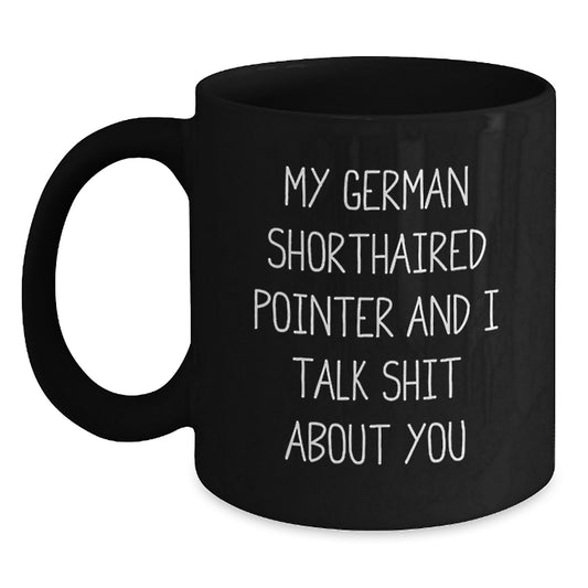 Funny German Shorthaired Pointer Dog Gifts for Men from Friends on Graduation Unique Day, Black Coffee Mug, 'My German Shorthaired Pointer And I Talk Shit About You' Quote - Main