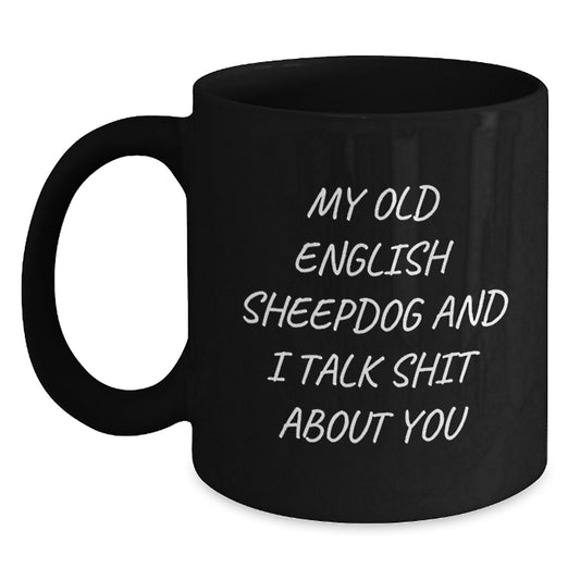 Old English SheepDog Funny Mugs for Graduation Unique Gifts from Friends or Family - My Old English SheepDog And I Talk Shit About You Black Coffee Mug - Main