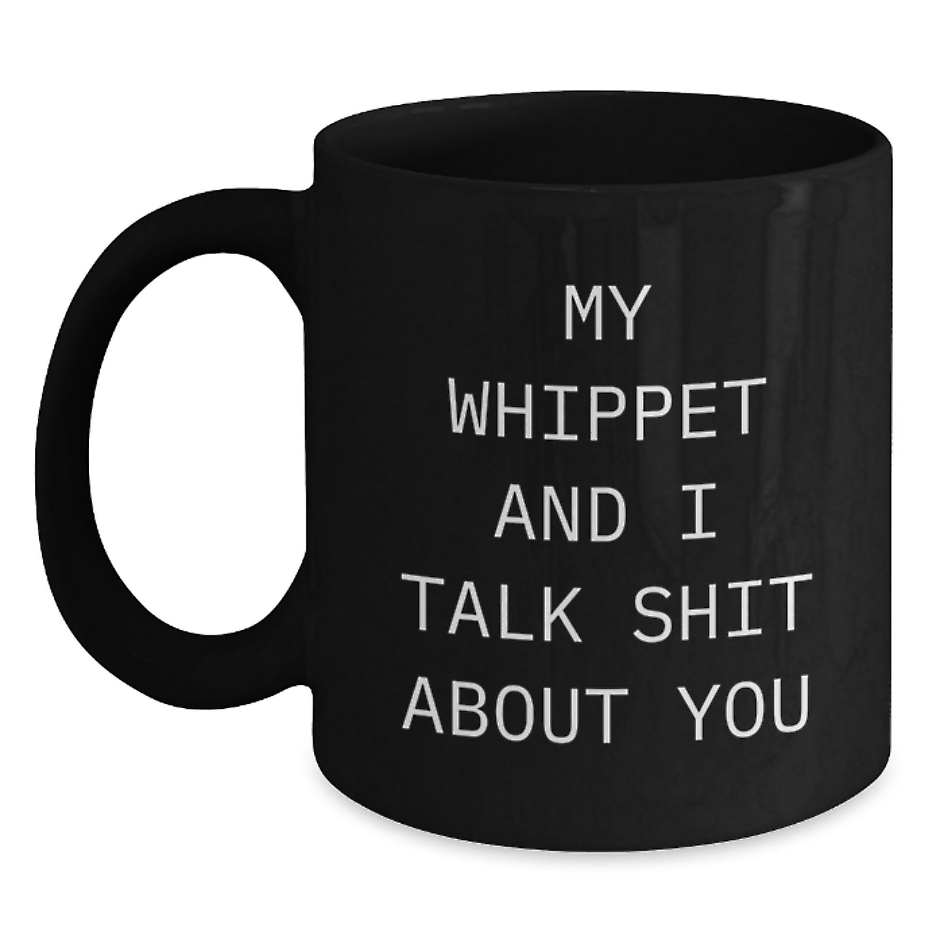 Funny Whippet Dog Lover Gifts from Men to Friends - My Whippet And I Talk Shit About You Black Coffee Mug for Graduation - Main