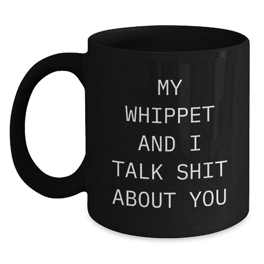 Funny Whippet Dog Lover Gifts from Men to Friends - My Whippet And I Talk Shit About You Black Coffee Mug for Graduation - Main