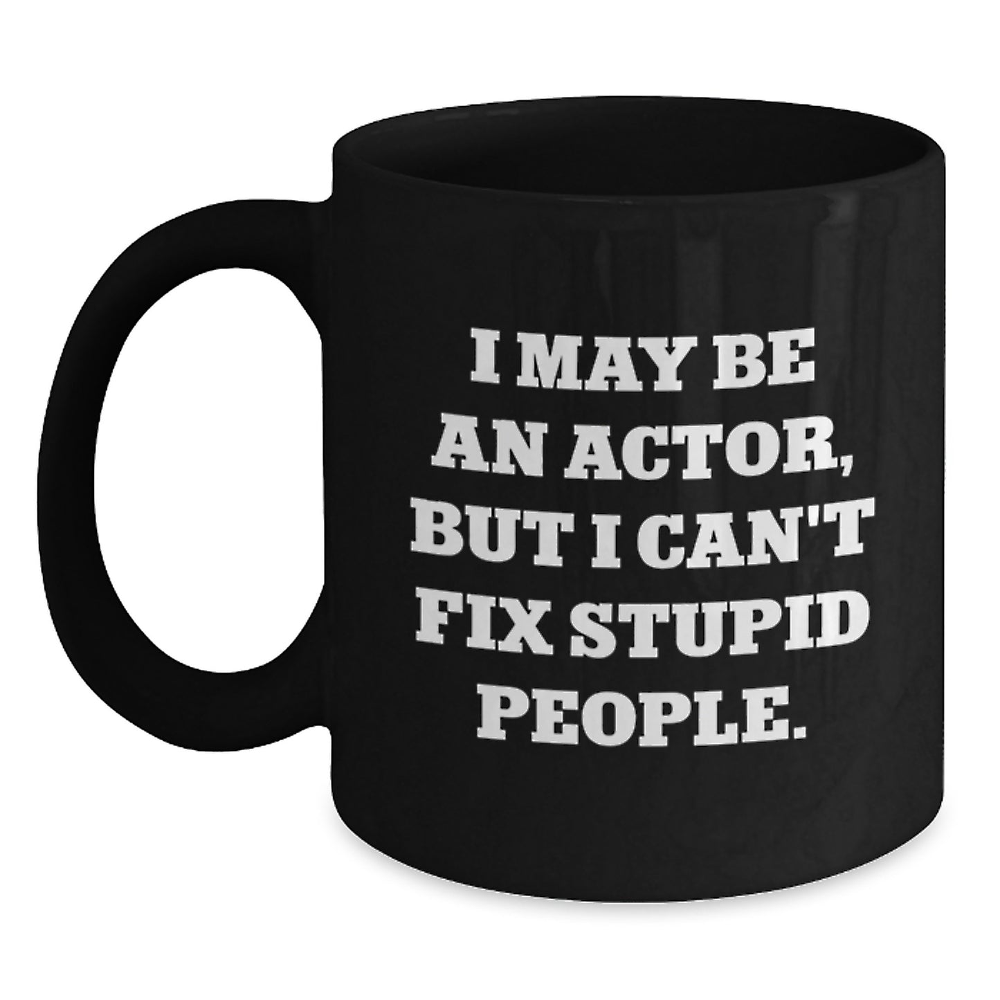 Funny Actor Gifts from Friends for Actor Men on Graduation Unique Gifts Day with Black Coffee Mug I May Be An Actor But I Cant Fix Stupid People Quote - Main