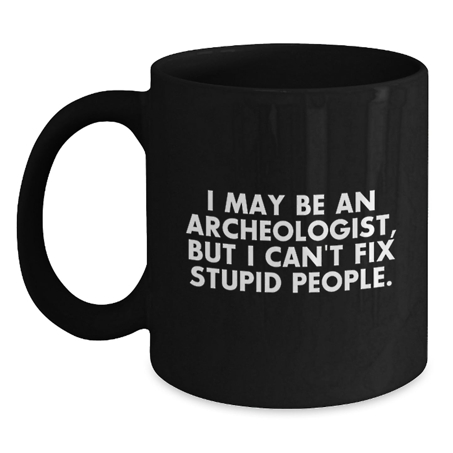 Funny Archeologist Gifts from Friends for Grads - I May Be An 'Archeologist', Black Coffee Mug, 11oz or 15oz - Main