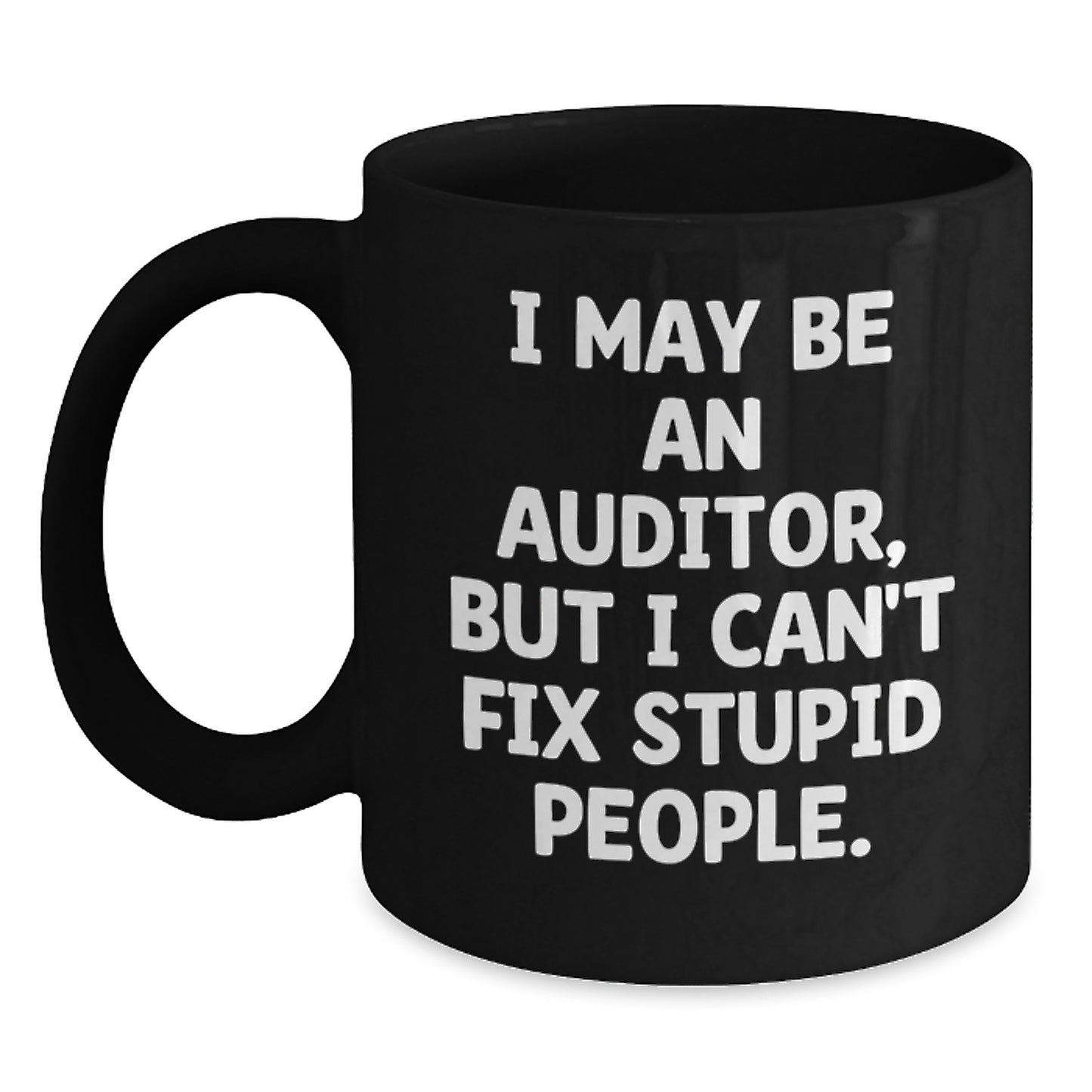 Funny Auditor Gifts from Friends, Christmas Unique Mug for Auditor Coworkers, I May Be An Auditor, But I Can't Fix Stupid People Coffee Mug Black - Main