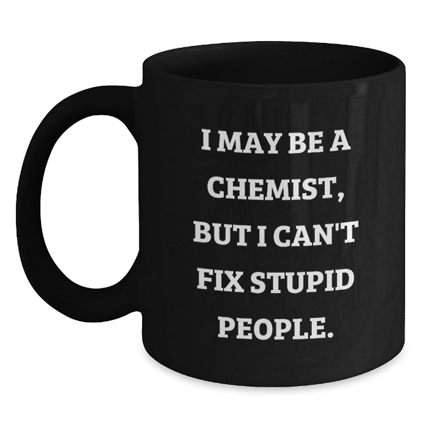 Funny Chemist Gifts from Friends for Men Women Family - Black Coffee Mug - I May Be A Chemist, But I Can't Fix Stupid People. - Graduation Unique - Main