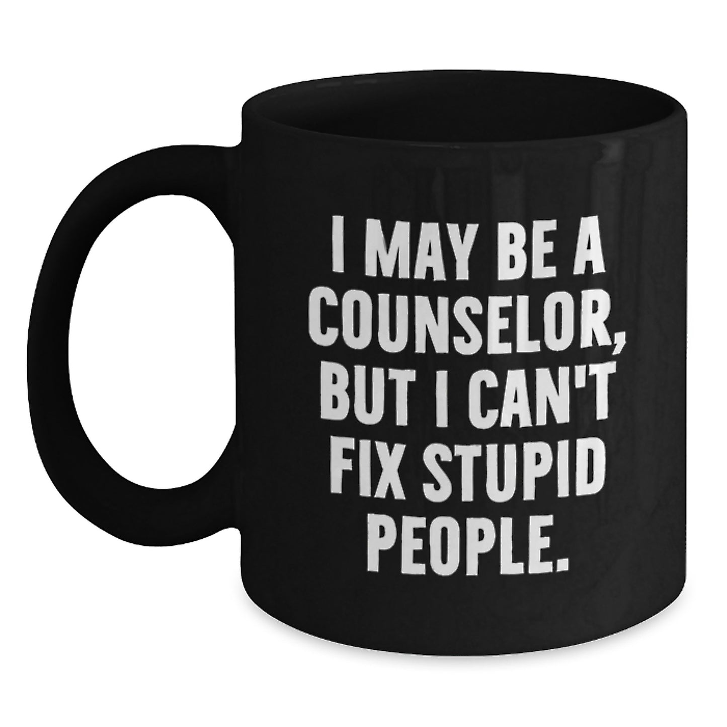 Funny Counselor Humor Gifts for Men Women Friends from Family - I May Be A Counselor, But I Can't Fix Stupid People. Black Coffee Mug - Main
