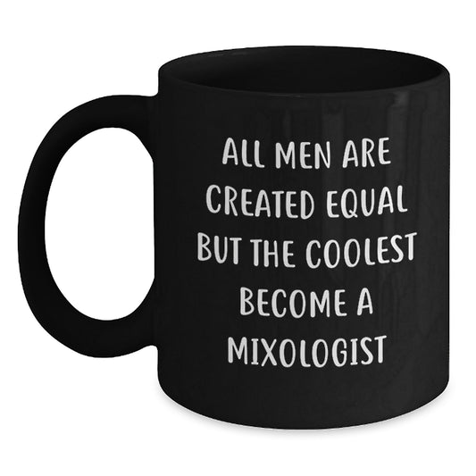 Funny Mixologist Gifts from Men for Dad on Father's Day - 'All Men Are Created Equal But The Coolest Become A Mixologist' Black Coffee Mug - Main