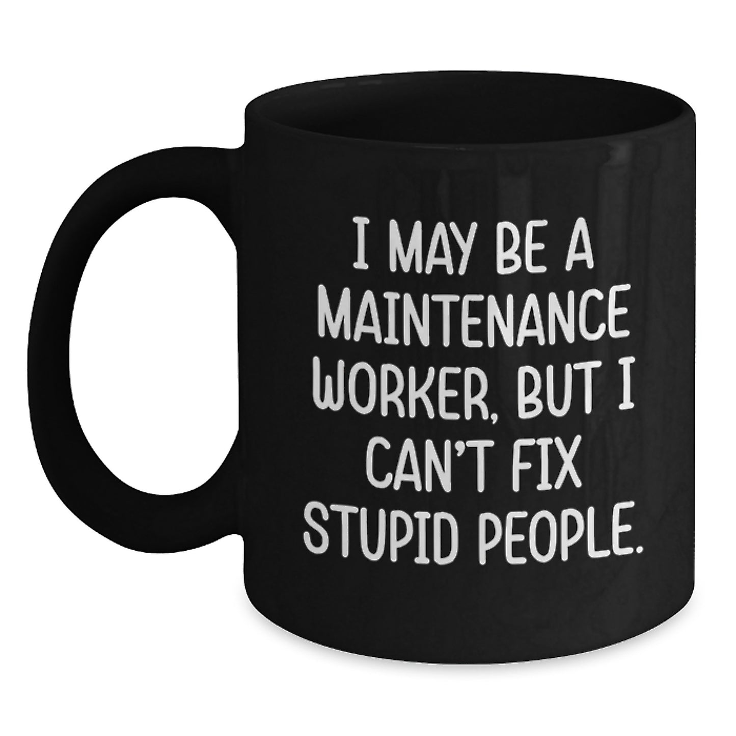 Funny Maintenance Worker Gifts for Men, I May Be A Maintenance Worker, But I Can't Fix Stupid People. Black Coffee Mugs for Graduation Unique Gifts - Main