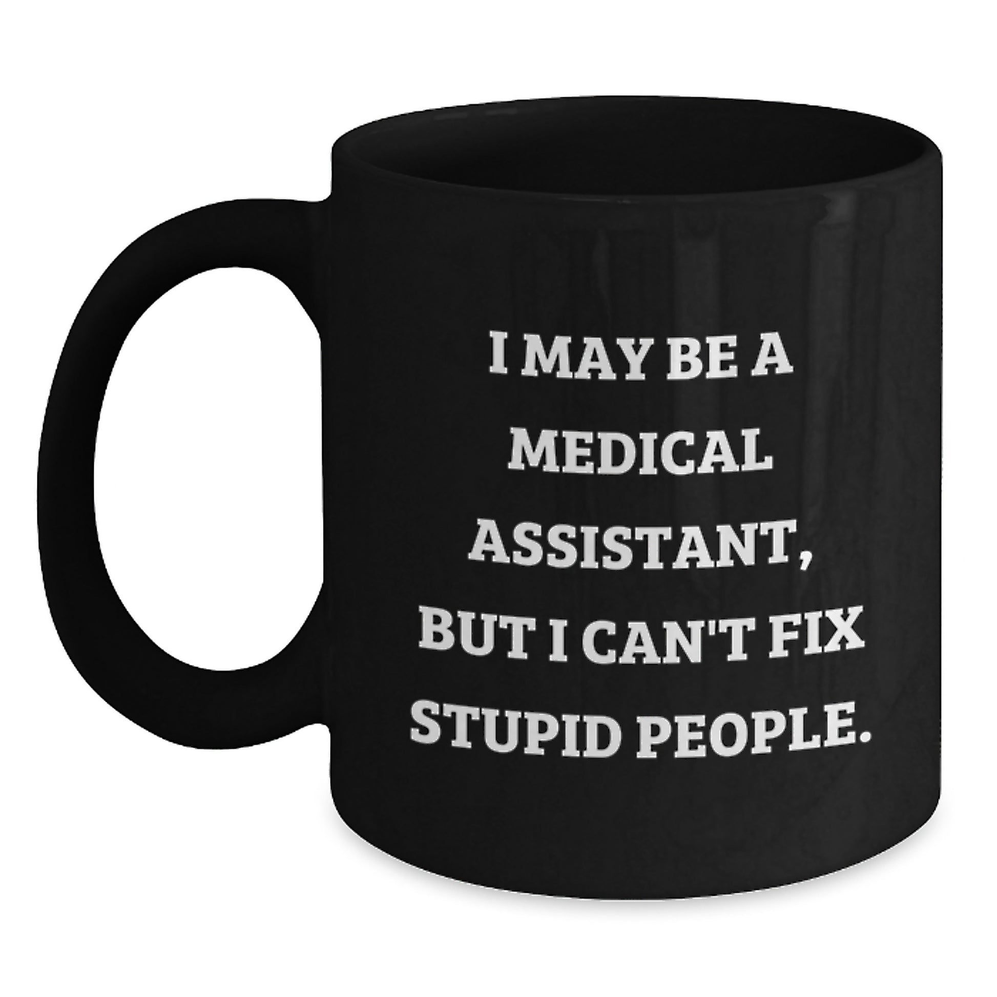 Funny Medical Assistant Gifts from Friends for Men Women Graduation Unique Mugs with I May Be A Medical Assistant But I Cant Fix Stupid People Quote - Main