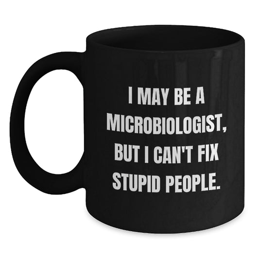Funny Microbiologist Gifts for Him, Unique Black Coffee Mug from Lab Love, I May Be A Microbiologist But I Cant Fix Stupid People Christmas Memorable Present Ideas - Main