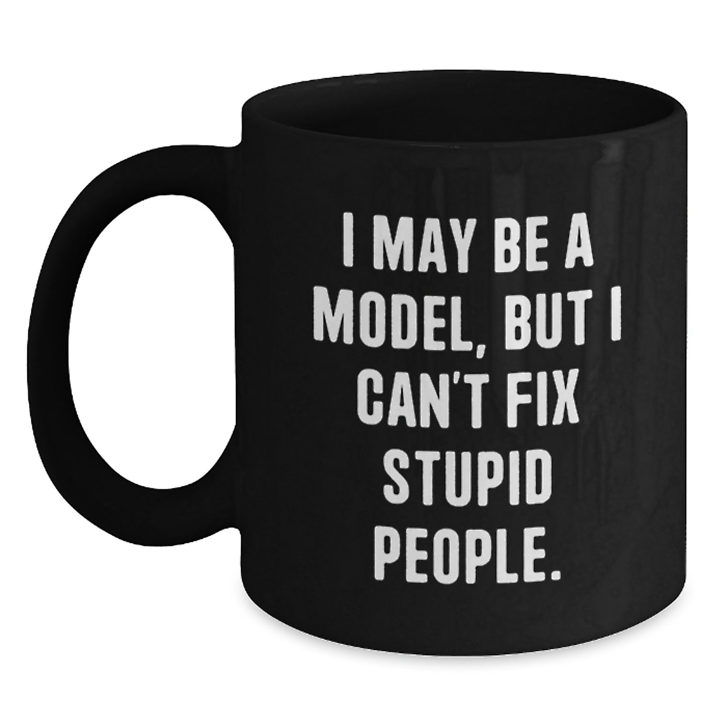 Funny Model Gifts for Graduation, Black Coffee Mug with 'I May Be A Model, But I Can't Fix Stupid People' Quote, Gifts from Friends to Model, Unique Graduation Gifts for Men or Women - Main