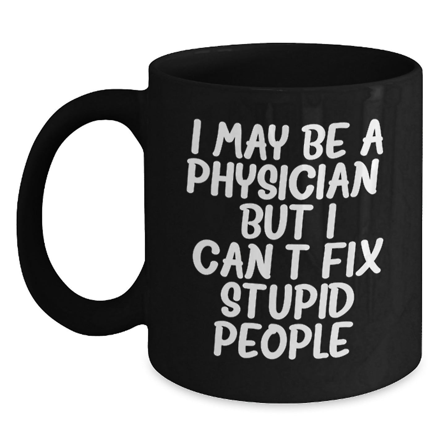 Funny Physician Gifts for Men from Friends, Black Coffee Mug I May Be A Physician But I Cant Fix Stupid People, Graduation Unique Gift - Main
