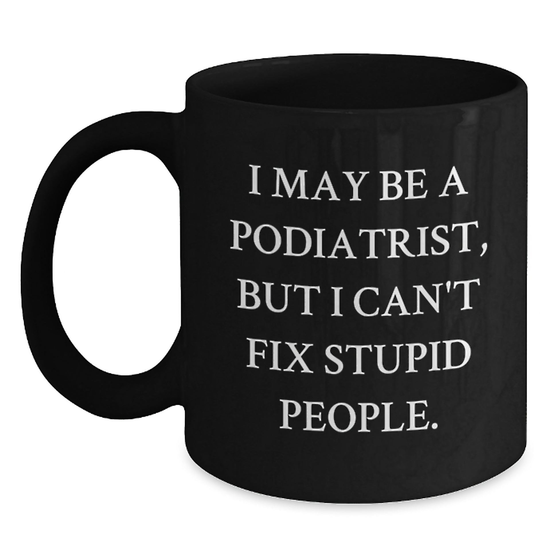 Funny Podiatrist Gifts for Mom, Black Coffee Mug, 'I May Be A Podiatrist' - Main