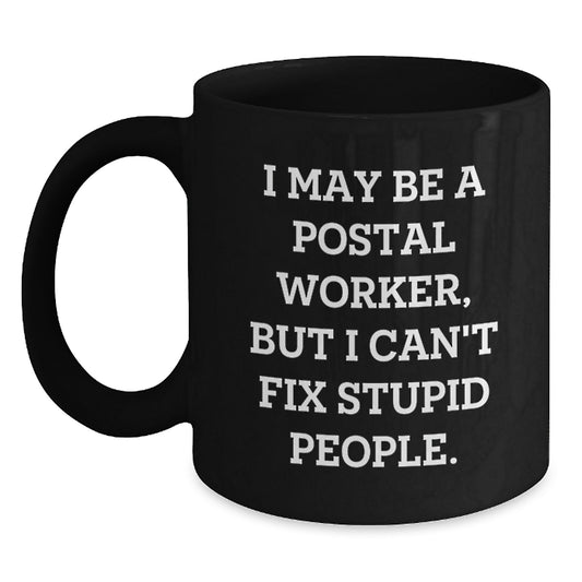 Funny Christmas Unique Gifts for Postal Worker, Black Coffee Mug, I May Be A Postal Worker, But I Can't Fix Stupid People., Gifts from Friends to Family, Friends Unique Christmas Unique Gifts - Main