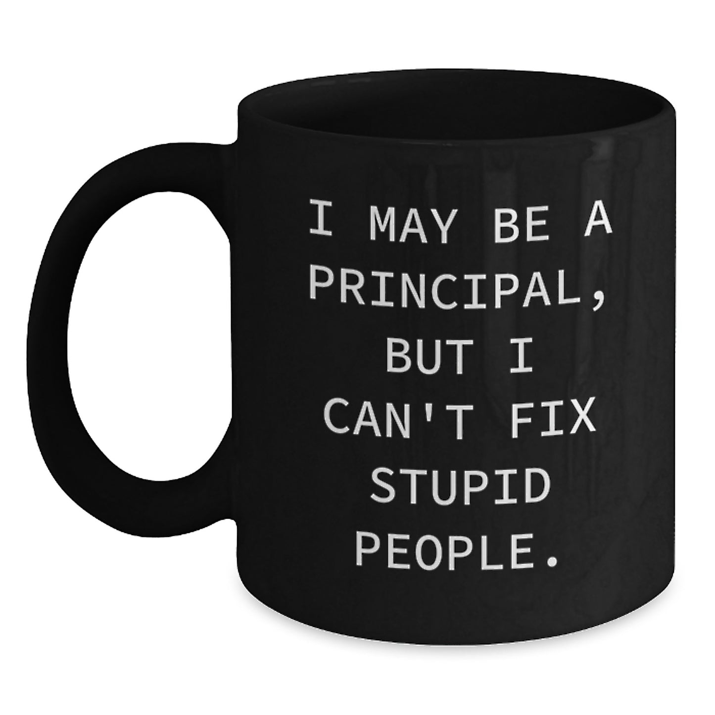 Funny Gifts from Men for Principal - 'I May Be A Principal, But I Can't Fix Stupid People - Black Coffee Mug Gifts for Mother's Day Unique Principal - Main