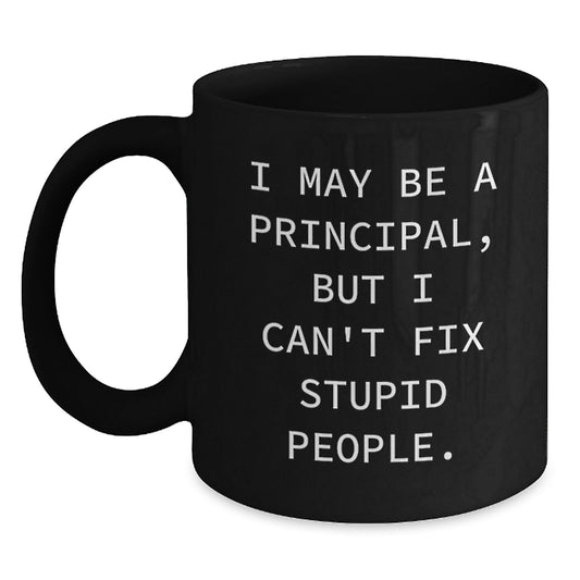 Funny Gifts from Men for Principal - 'I May Be A Principal, But I Can't Fix Stupid People - Black Coffee Mug Gifts for Mother's Day Unique Principal - Main