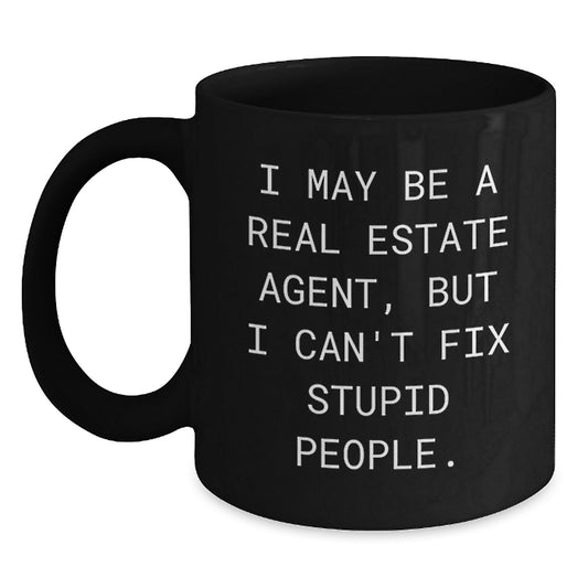 Funny Real Estate Agent Gifts from Men to Friends - I May Be A Real Estate Agent But I Cant Fix Stupid People Black Coffee Mug for Christmas - Main