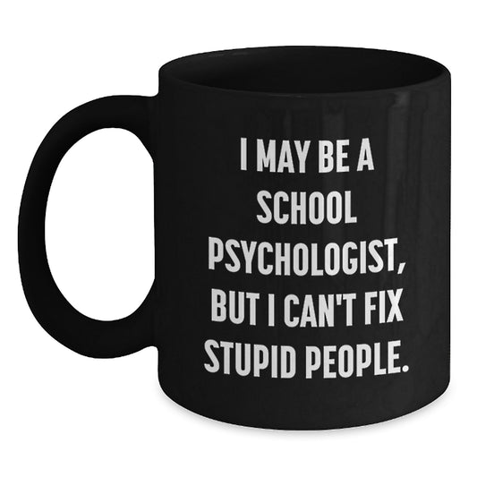 Funny School Psychologist Graduation Gifts from Family and Friends - I May Be A School Psychologist, But I Can't Fix Stupid People. Black Coffee Mug - Main