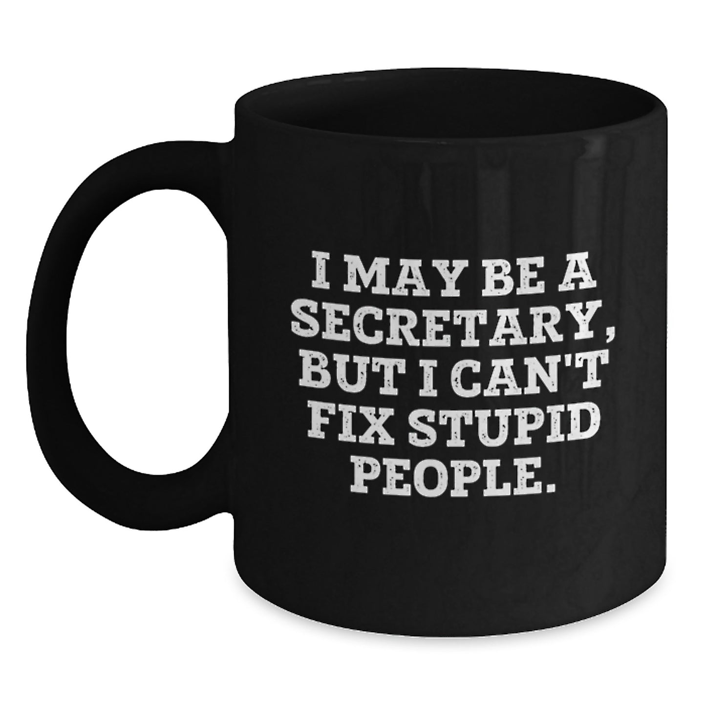 Funny Secretary Graduation Gifts from Men - I May Be A Secretary, But I Can't Fix Stupid People. Black Coffee Mug for Secretary Friends - Main