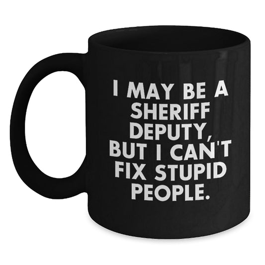 Funny Sheriff Deputy Gifts for Men Friends Family - I May Be A Sheriff Deputy, But I Can't Fix Stupid People. Black Coffee Mug - Main
