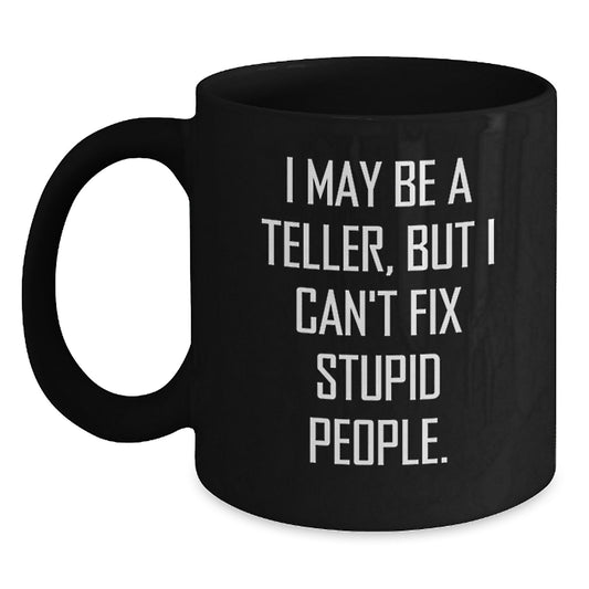 Funny Teller Gifts - I May Be A Teller, But I Can't Fix Stupid People. Black Coffee Mugs for Birthday Friends Family Coworkers - Main