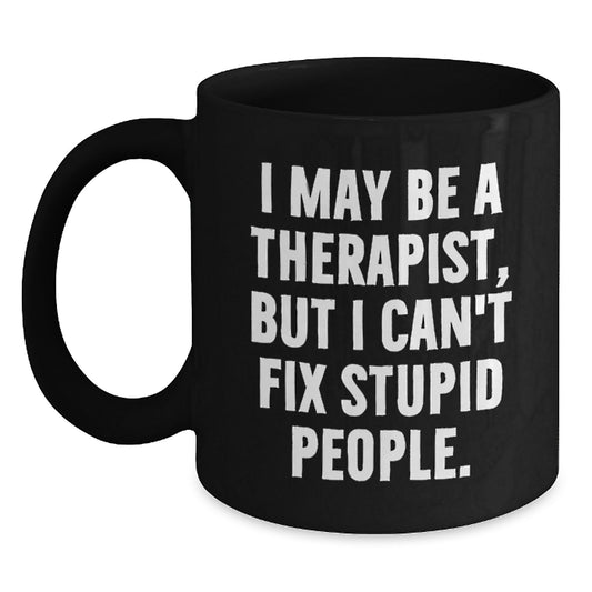 Funny Therapist Gifts for Coworkers - I May Be A Therapist, But I Can't Fix Stupid People. Black Coffee Mugs for Birthday Unique Gifts from Friends - Main