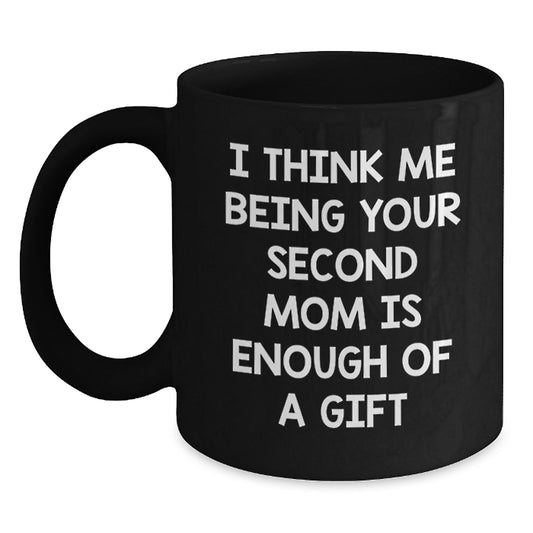 Cute Second Mom Gift, Funny Quote from Men to Women, Black Coffee Mug, 11oz or 15oz, Valentine's Unique Gifts, Gifts from Family, Second Mom Appreciation - Main
