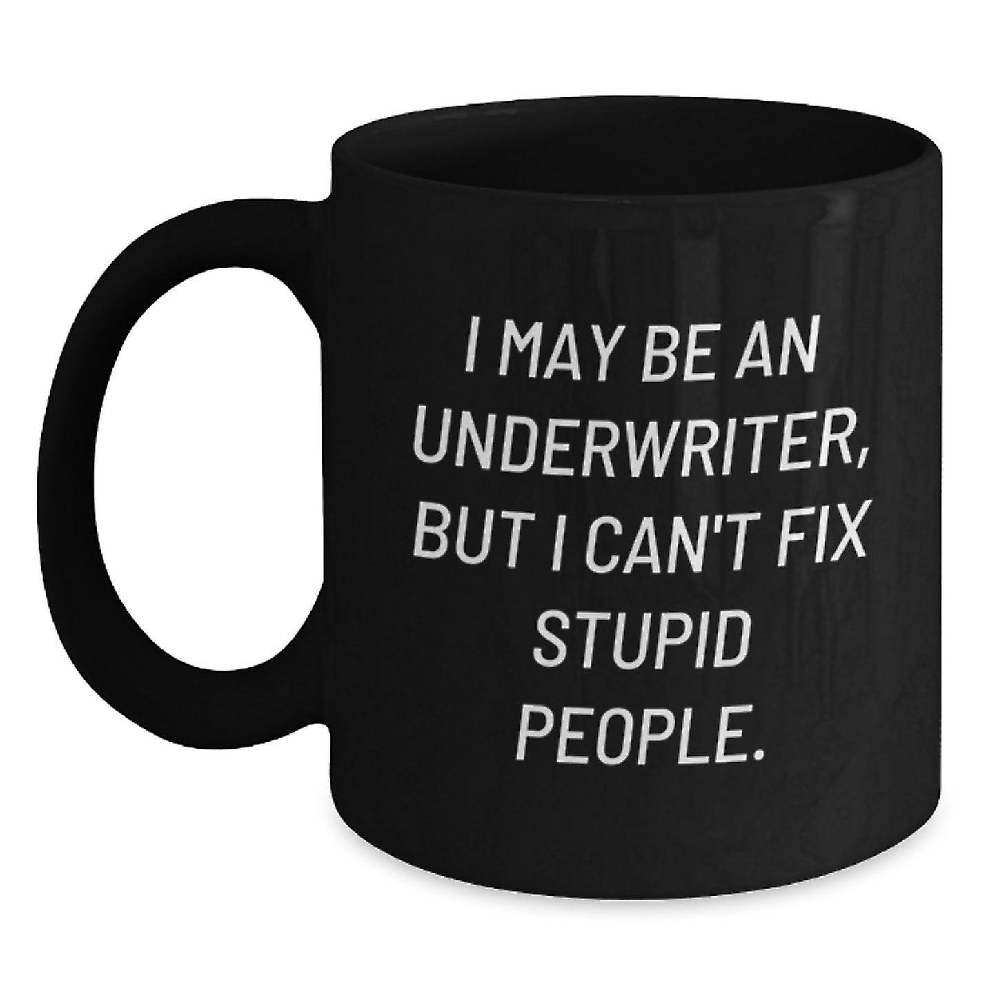 Underwriter Humor Gifts from Friends to Underwriter Unique Black Coffee Mugs for Graduation - I May Be An Underwriter, But I Can't Fix Stupid People. - Main