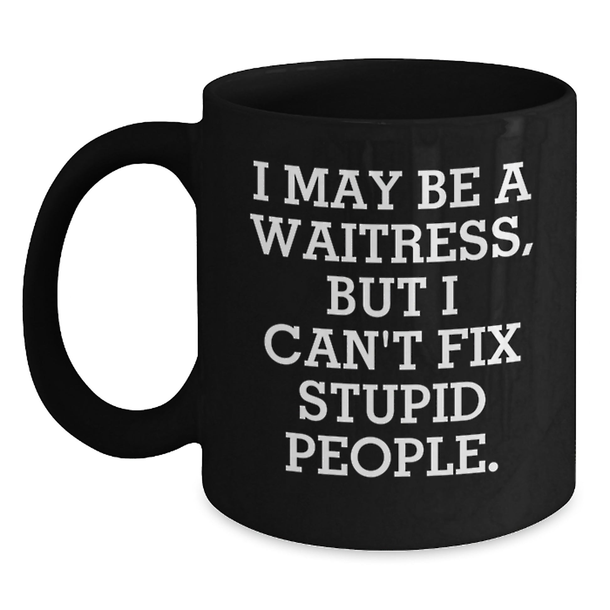 Funny Waitress Gifts from Men, Unique Black Coffee Mugs for Waitress, I May Be A Waitress, But I Can't Fix Stupid People. - Main