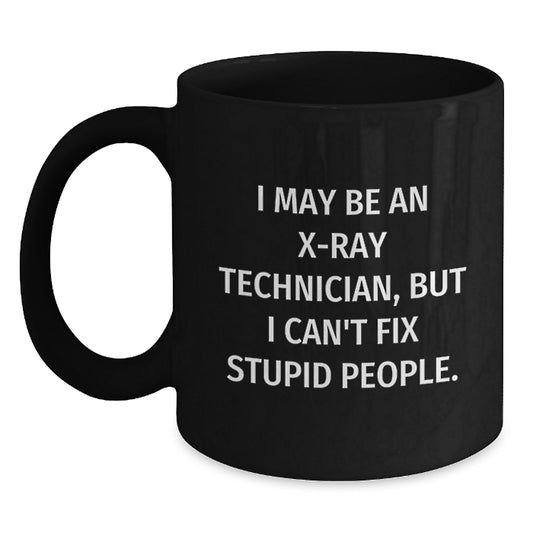 Funny X-Ray Technician Gifts from Friends, Unique Black Coffee Mugs for X-Ray Technician Graduation, I May Be An X-ray Technician, But I Can't Fix Stupid People. - Main