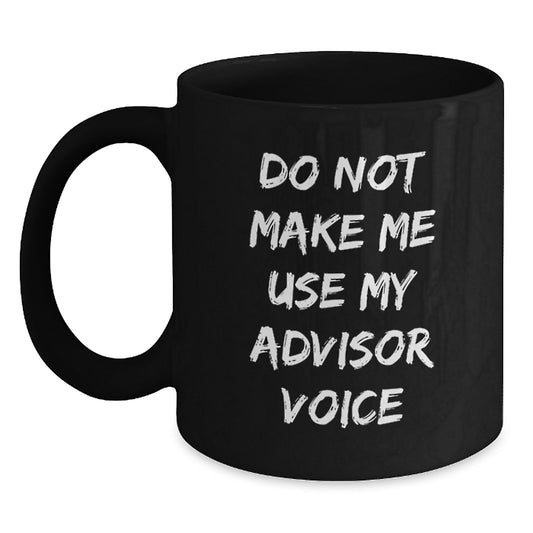 Funny Gifts from Advisor for Christmas Unique Advisor Mug - Black Coffee Mug with Do Not Make Me Use My Advisor Voice Quote, Perfect for Advisor Enthusiasts - Main