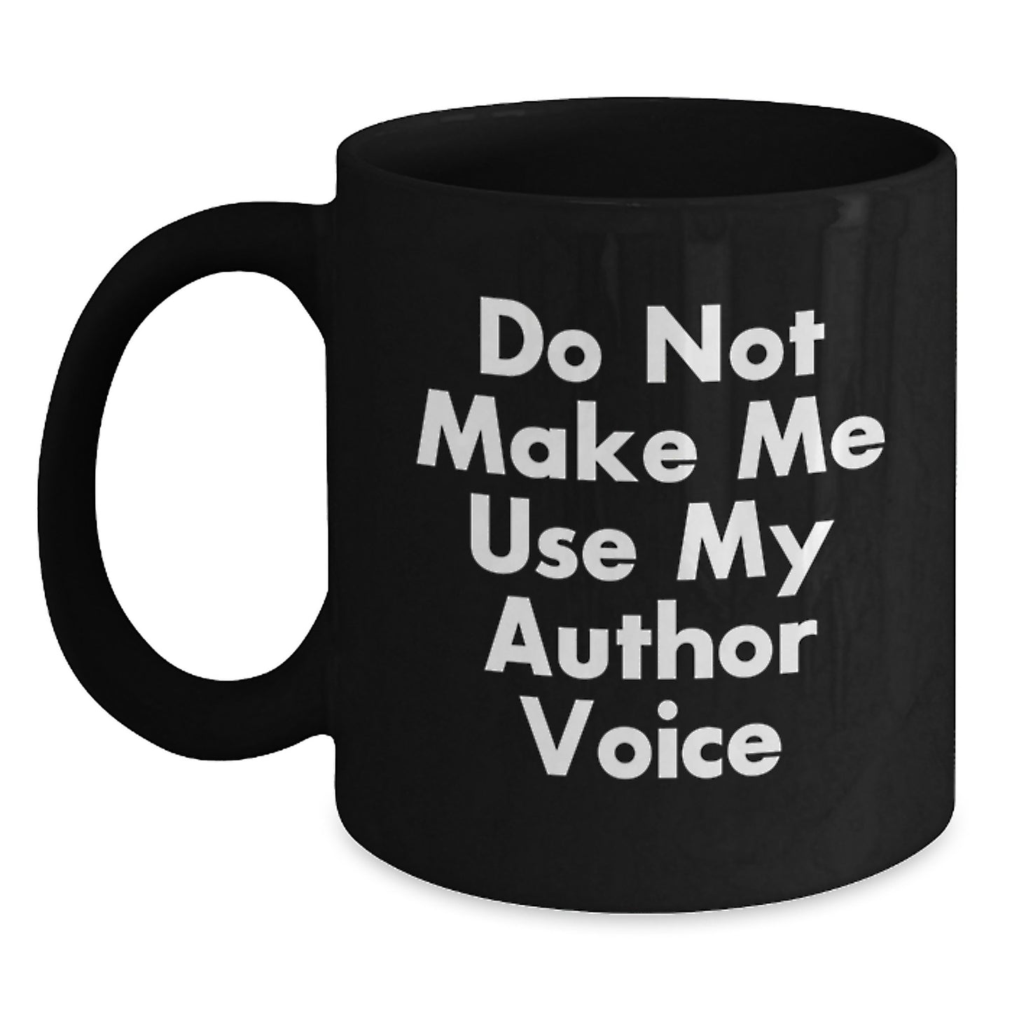 Funny Gifts from Friends to Author Graduation Unique Mugs - 'Do Not Make Me Use My Author Voice' Quote on Black 11oz or 15oz Ceramic Mug - Main