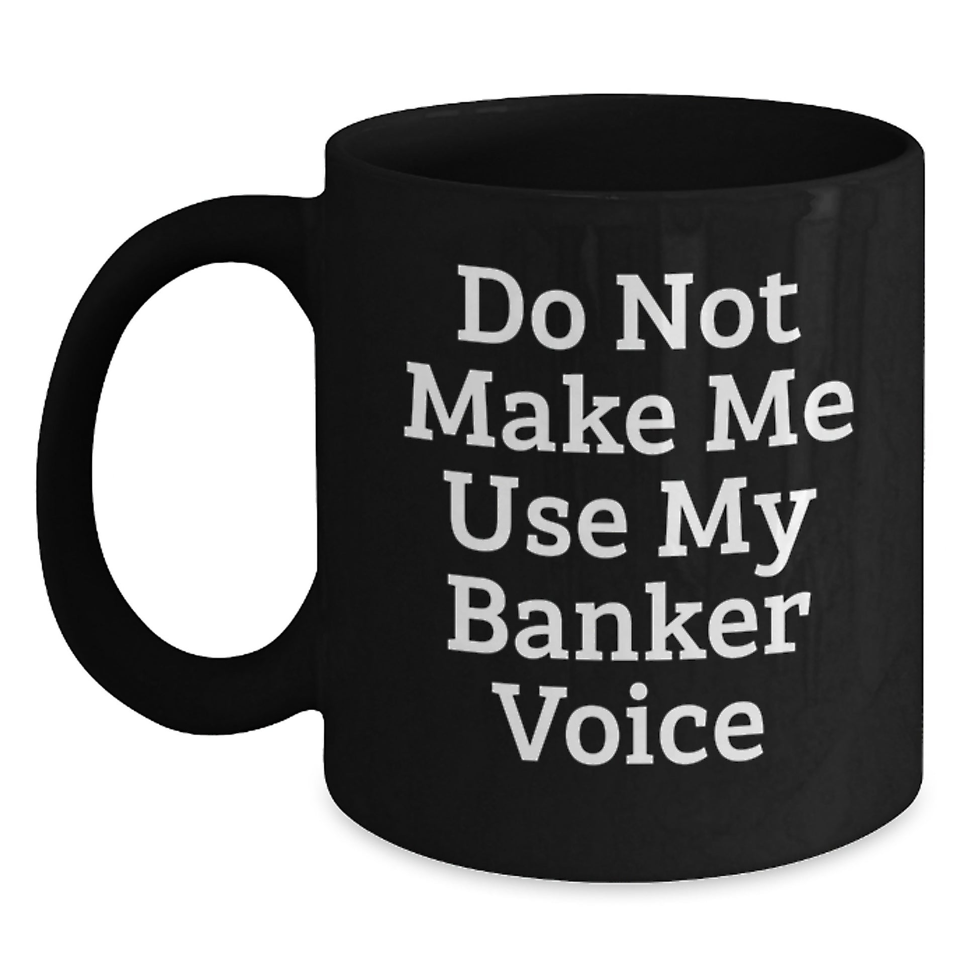 Funny Banker Gifts from Friends for Graduation Unique Black Coffee Mugs - Funny 'Do Not Make Me Use My Banker Voice' Mugs - Main