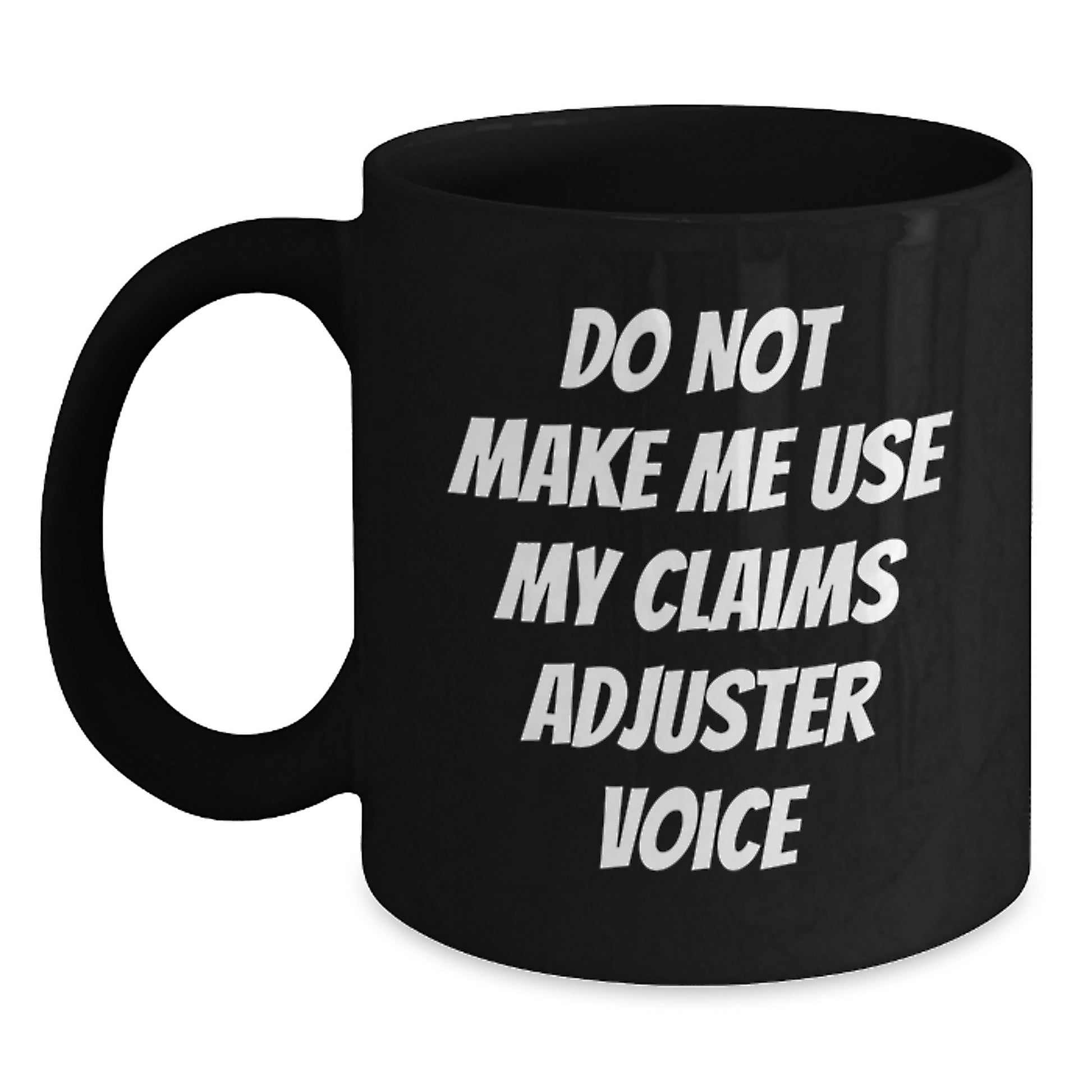Funny Claims Adjuster Gifts from Friends for Graduation Unique Mugs, 'Do Not Make Me Use My Claims Adjuster Voice' Black Coffee Mug Funny Quotes, 11oz or 15oz Ceramic - Main