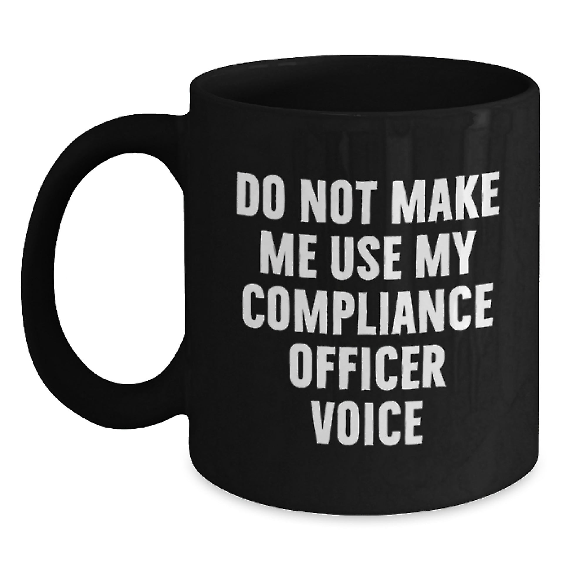 Funny Compliance Officer Gifts from Men - Do Not Make Me Use My Compliance Officer Voice Black Coffee Mug for Mother's Day - Main