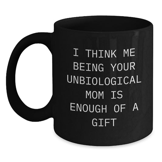 Funny Unbiological Mom Black Coffee Mugs Gifts from Men Women Friends Family with 'I Think Me Being Your Unbiological Mom Is Enough Of A Gift' Quote for Christmas Unique Gifts for Unbiological Mom - Main