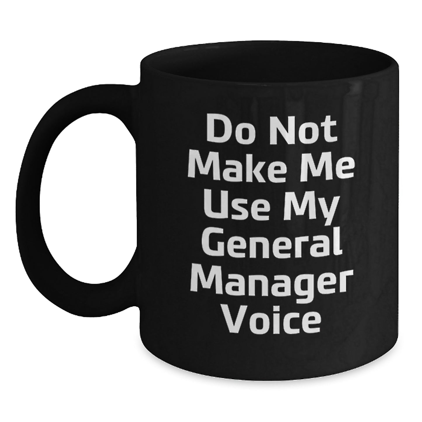 Funny Graduation Gifts from Friends or Family to a General Manager, Black Coffee Mug - 'Do Not Make Me Use My General Manager Voice' - Main
