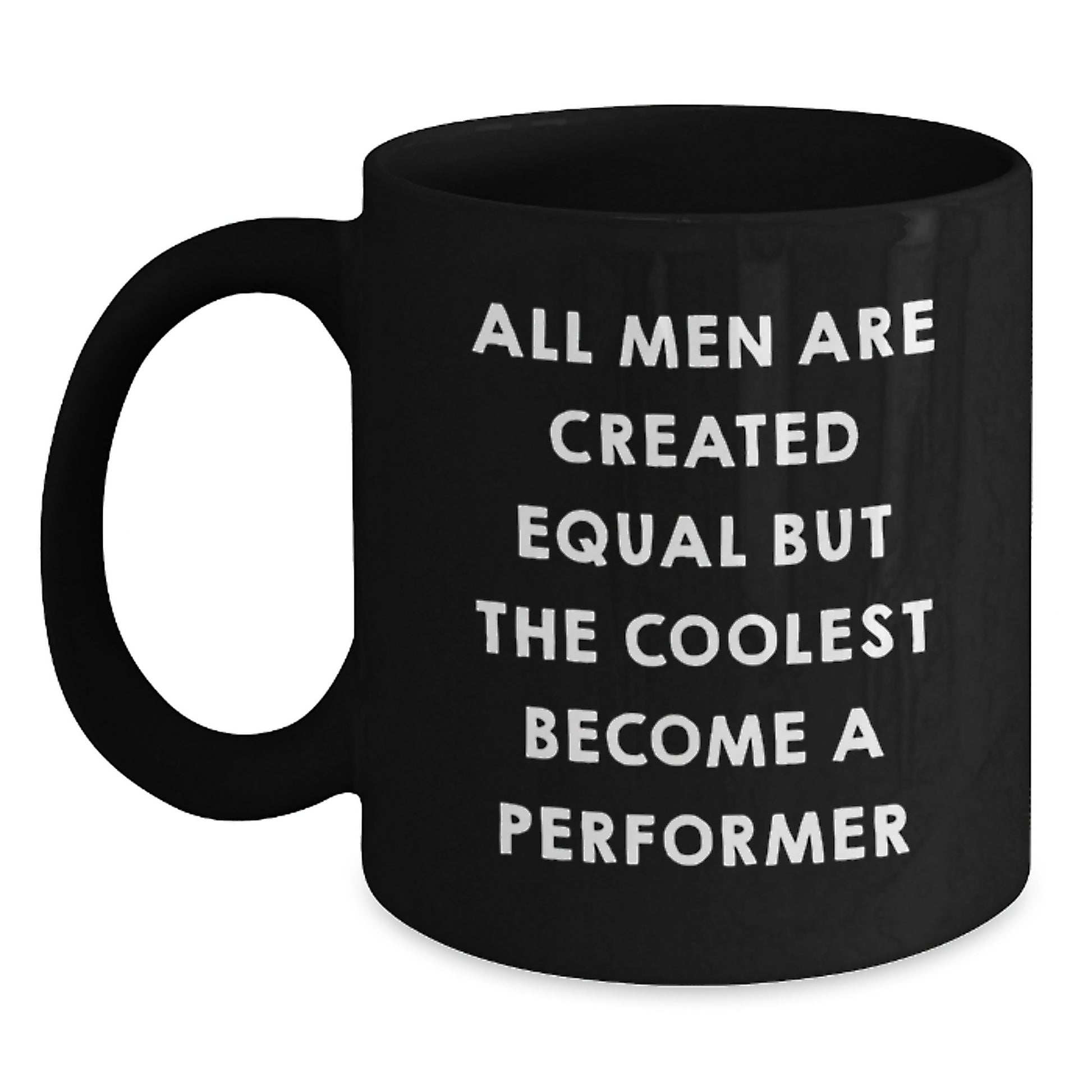 Funny Quote Gifts for Performer Men Graduation Black Coffee Mug - 'All Men Are Created Equal But The Coolest Become A Performer' - Unique Gifts from Men for Performer Friends Coworkers Family - Main