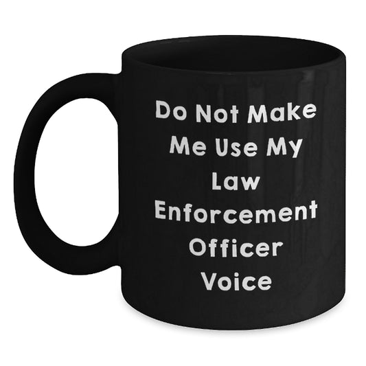 Law Enforcement Officer Black Coffee Mug, Funny Graduation, 'Do Not Make Me Use My Law Enforcement Officer Voice', Gifts from Friends, Gifts for Men - Main
