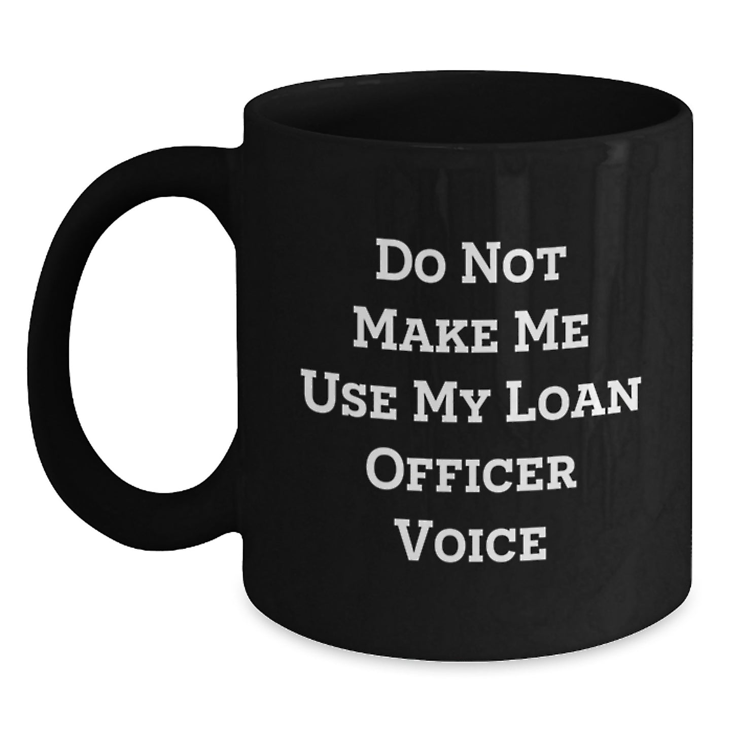 Funny Loan Officer Gifts for Men from Friends - Do Not Make Me Use My Loan Officer Voice Black Coffee Mug - Main