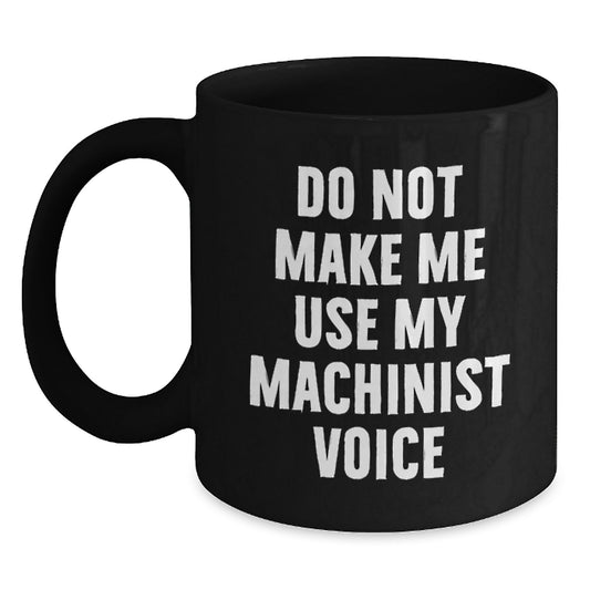 Funny Machinist Gifts from Friends for Christmas Unique Black Coffee Mugs, Do Not Make Me Use My Machinist Voice, Ceramic Machinist Mug, Black Machinist Coffee Cup - Main