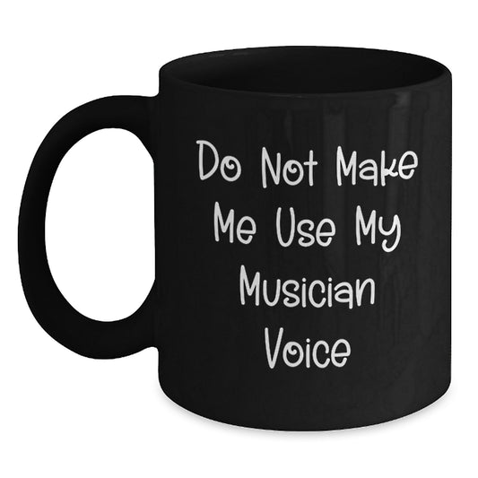 Funny Musician Gifts from Men to Friends, Valentine's Unique Black Coffee Mug for Musician, Do Not Make Me Use My Musician Voice Quote - Main