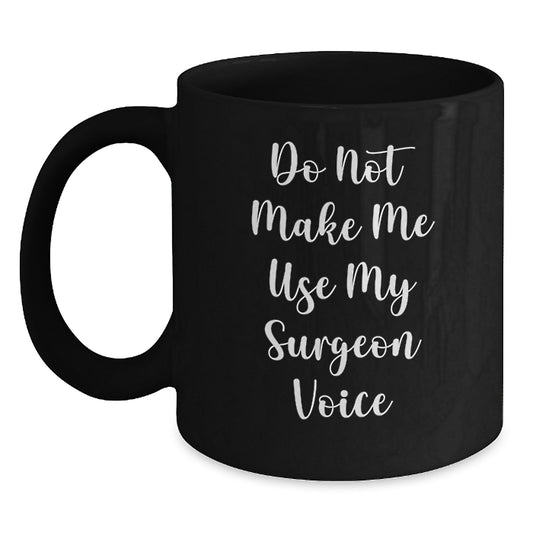 Funny 'Do Not Make Me Use My Surgeon Voice' Black Coffee Mug Gifts from Family to Surgeon Friends on Mother's Day Unique Gifts - Main