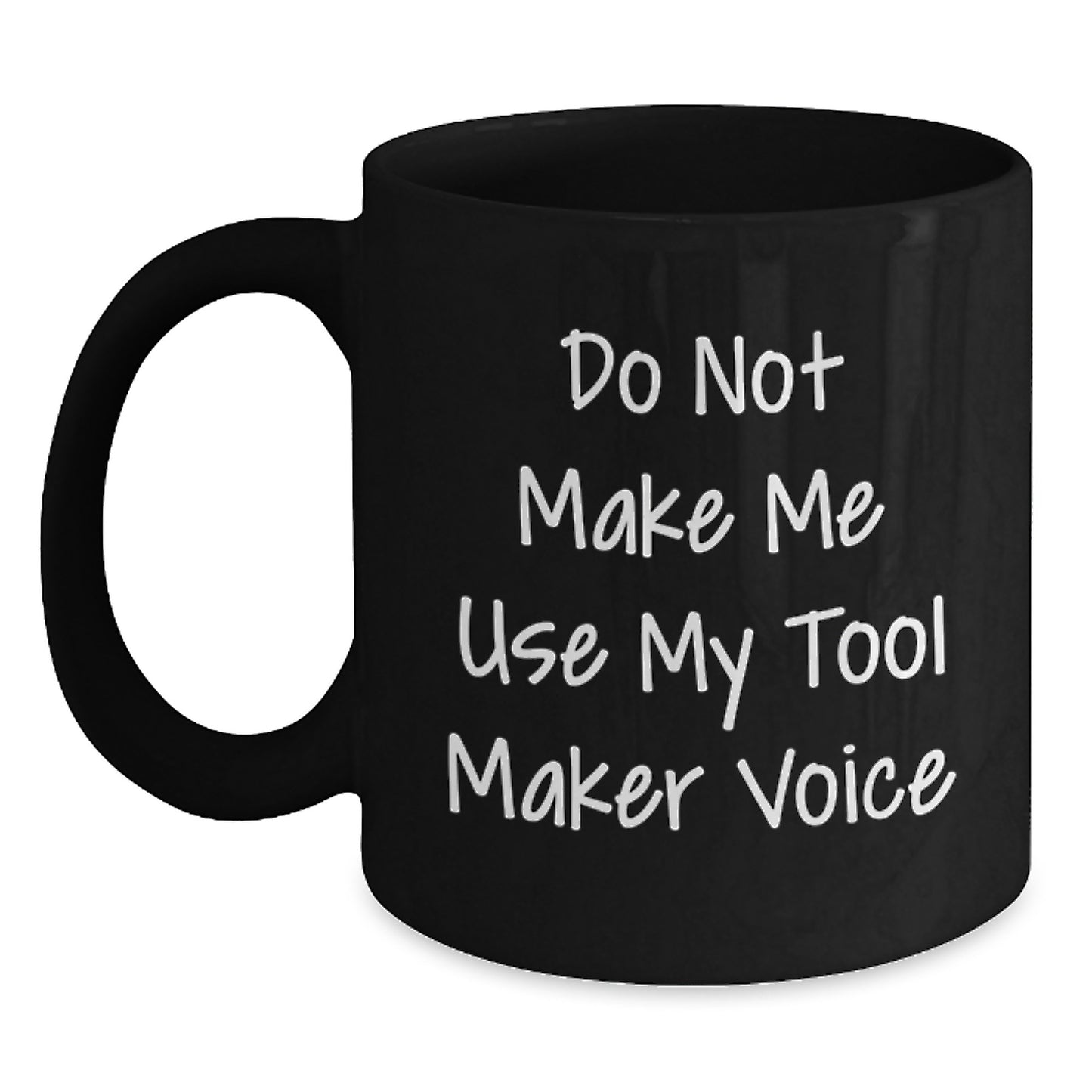 Funny Tool Maker Black Coffee Mug Gifts from Friends for the Graduate, Tool Maker Lover Mug, Do Not Make Me Use My Tool Maker Voice, 11oz or 15oz - Main