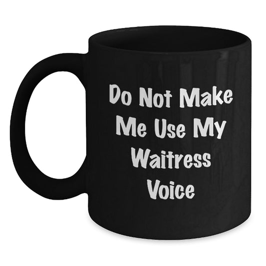 Funny Gifts from Men to Waitress on Mother's Day Unique Black Coffee Mug 'Do Not Make Me Use My Waitress Voice' - Main
