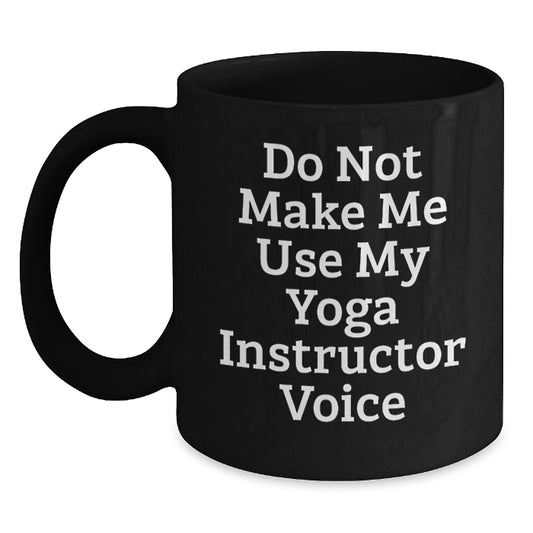 Funny Yoga Instructor Gifts for Him from Her - Black Coffee Mug - 'Do Not Make Me Use My Yoga Instructor Voice' Graduation Unique Gifts - Main