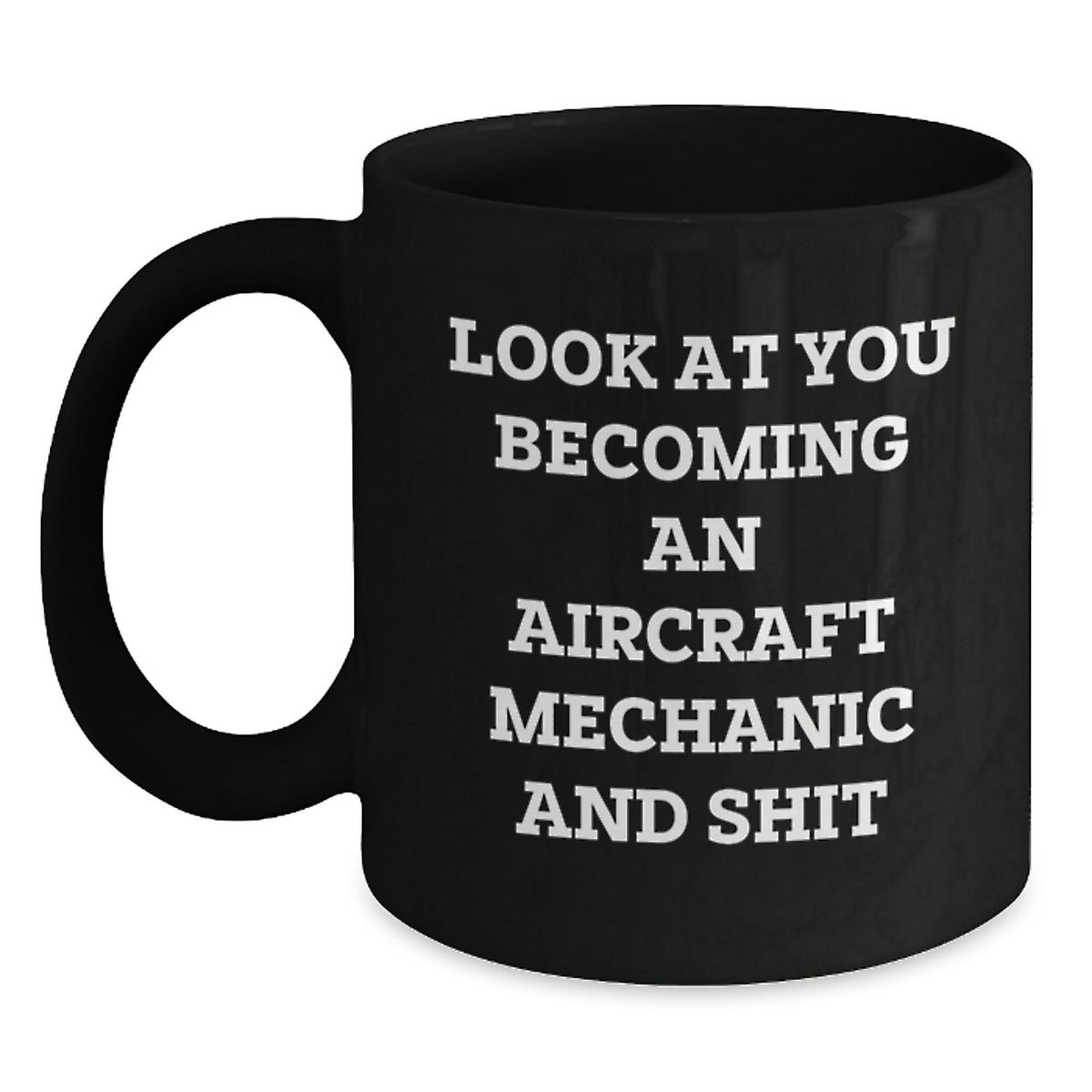 Aircraft Mechanic Humor Mug Funny Gift for Men Friends Family, Christmas Unique Aircraft Mechanic Mugs, Black Coffee Mug for Mechanic Enthusiasts, Look At You Becoming An Aircraft Mechanic And Shit - Main