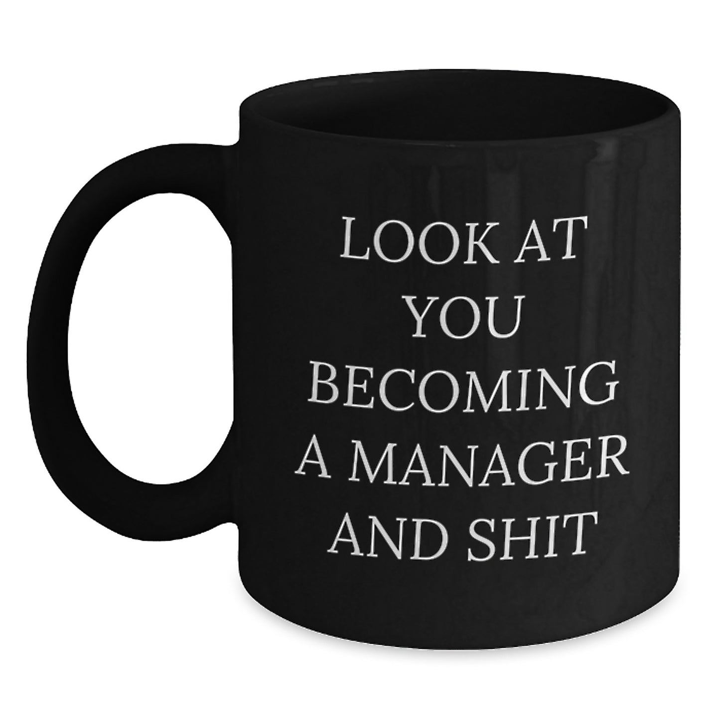Funny Christmas Unique Gifts from Friends or Family, 'Look At You Becoming A Manager And Shit' Black Coffee Mug for Manager, Unique Men or Women - Main