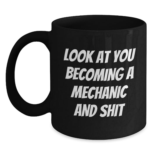 Funny Mechanic Gift for Him or Her, Mechanic Black Coffee Mug, 'Look At You Becoming A Mechanic And Shit' Quote, Gifts from Friends, Family, or Coworkers for Graduation - Main
